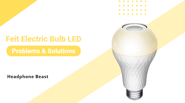 5 Common Feit Electric Bulb LED Problems and Solutions