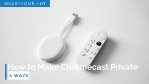 How to Make Chromecast Private