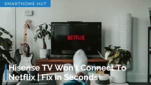 Hisense TV Won't Connect To Netflix